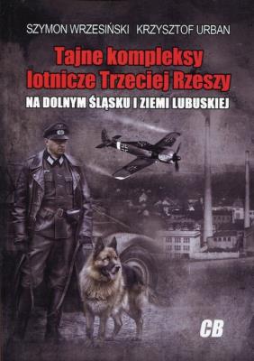Tajne kompleksy lotnicze Trzeciej Rzeszy. Autor: Wrzesiński Szymon, Urbaniec Krzysztof. SmakLiter.pl Okładka książki Tajne kompleksy lotnicze Trzeciej Rzeszy