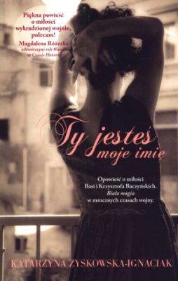 Ty jesteś moje imię. Autor: Katarzyna Zyskowska-Ignaciak. SmakLiter.pl Okładka książki Ty jesteś moje imię