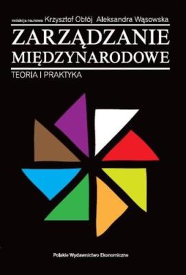 Zarządzanie międzynarodowe. Teoria i praktyka. Autor: Krzysztof Obłój, Wąsowska Aleksandra. SmakLiter.pl Okładka książki Zarządzanie międzynarodowe. Teoria i praktyka