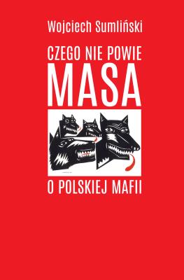 Czego nie powie Masa o polskiej mafii. Autor: Wojciech Sumliński. SmakLiter.pl Okładka książki Czego nie powie Masa o polskiej mafii