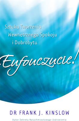 Eufouczucie! Sztuka tworzenia wewnętrznego.... Autor: Frank Kinslow. SmakLiter.pl Okładka książki Eufouczucie! Sztuka tworzenia wewnętrznego...