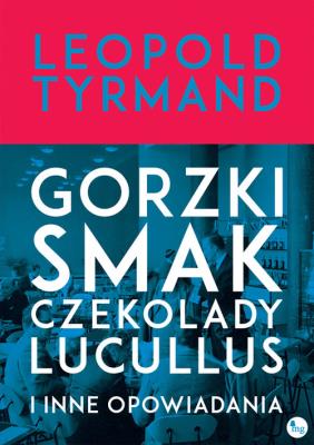 Gorzki smak czekolady Lucullus i inne opowiadania. Autor: Leopold Tyrmand. SmakLiter.pl Okładka książki Gorzki smak czekolady Lucullus i inne opowiadania
