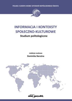 Informacja i konteksty społeczno - kulturowe. Studium politologiczne. Autor: Narożna Dominika. SmakLiter.pl Okładka książki Informacja i konteksty społeczno - kulturowe. Studium politologiczne
