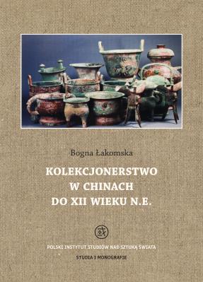 Kolekcjonerstwo w Chinach do XII wieku n. e.. Autor: Łakomska Bogna. SmakLiter.pl Okładka książki Kolekcjonerstwo w Chinach do XII wieku n. e.