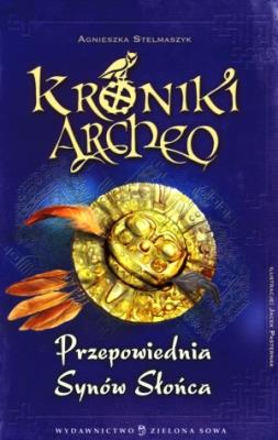 Kroniki Archeo. Przepowiednia Synów Słońca. Autor: Stelmaszyk Agnieszka. SmakLiter.pl Okładka książki Kroniki Archeo. Przepowiednia Synów Słońca