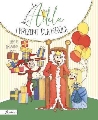 Księżniczka Adela i prezent dla króla. Autor: Jakub Skworz. SmakLiter.pl Okładka książki Księżniczka Adela i prezent dla króla