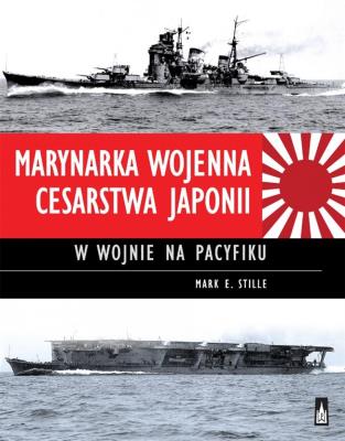 Marynarka Wojenna Cesarstwa Japonii w wojnie na Pacyfiku. Autor: Mark E. Stille. SmakLiter.pl Okładka książki Marynarka Wojenna Cesarstwa Japonii w wojnie na Pacyfiku