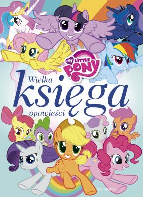 My Little Pony. Wielka księga opowieści. Autor: Marta Jamrógiewicz, Teresa Duralska-Macheta (red.). SmakLiter.pl Okładka książki My Little Pony. Wielka księga opowieści