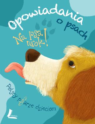 Na psa urok - opowiadania o psach. Autor: Flisek Małgorzata, Mikołaj Kamler, Orlińska Zuzanna. SmakLiter.pl Okładka książki Na psa urok - opowiadania o psach