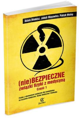 (Nie)bezpieczne związki fizyki z medycyną 1 w.2014. Autor: Blokesz Adam, Wąsowicz Jakub, Wolny Patryk. SmakLiter.pl Okładka książki (Nie)bezpieczne związki fizyki z medycyną 1 w.2014
