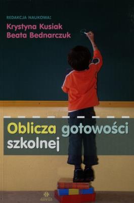 Oblicza gotowości szkolnej. Autor: Krystyna Kusiak, Bednarczuk Beata. SmakLiter.pl Okładka książki Oblicza gotowości szkolnej