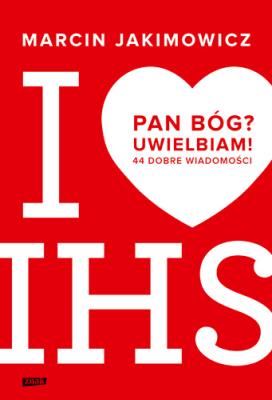 Pan Bóg? Uwielbiam! 44 dobre wiadomości. Autor: Jakimowicz Marcin. SmakLiter.pl Okładka książki Pan Bóg? Uwielbiam! 44 dobre wiadomości