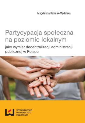 Partycypacja społeczna na poziomie lokalnym jako wymiar decentralizacji administracji publicznej w P. Autor: Kalisiak-Mędelska Magdalena. SmakLiter.pl Okładka książki Partycypacja społeczna na poziomie lokalnym jako wymiar decentralizacji administracji publicznej w P