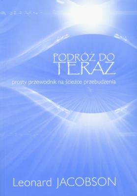 Podróż do teraz. Prosty przewodnik.... Autor: Leonard Jacobson. SmakLiter.pl Okładka książki Podróż do teraz. Prosty przewodnik...
