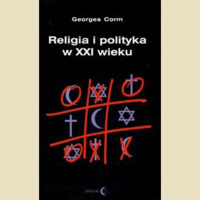 Religia i polityka w XXI wieku. Autor: Corm Georges. SmakLiter.pl Okładka książki Religia i polityka w XXI wieku
