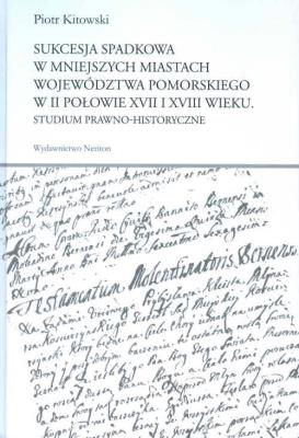 Okładka książki Sukcesja spadkowa w mniejszych miastach województwa pomorskiego w II połowie XVII i XVIII wieku