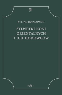 Sylwetki Koni Orientalnych i ich hodowców. Autor: Bojanowski Stefan. SmakLiter.pl Okładka książki Sylwetki Koni Orientalnych i ich hodowców