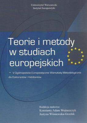 Teorie i metody w studiach europejskich. Autor: Konstanty A. Wojtaszczyk, Justyna Wiśniewska-Grze. SmakLiter.pl Okładka książki Teorie i metody w studiach europejskich