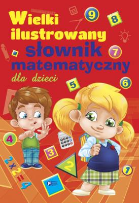 Wielki ilustrowany słownik matematyczny dla dzieci. Autor: Opracowanie zbiorowe. SmakLiter.pl Okładka książki Wielki ilustrowany słownik matematyczny dla dzieci