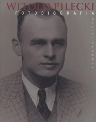 Witold Pilecki. Fotobiografia. Autor: Sadowski Maciej. SmakLiter.pl Okładka książki Witold Pilecki. Fotobiografia