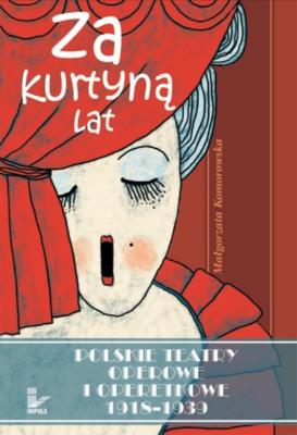 Okładka książki Za kurtyną lat Teatry operowe i operetkowe 1918-1939