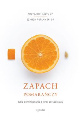 Zapach pomarańczy. Autor: Krzysztof Pałys Op, Popławski Szymon. SmakLiter.pl Okładka książki Zapach pomarańczy