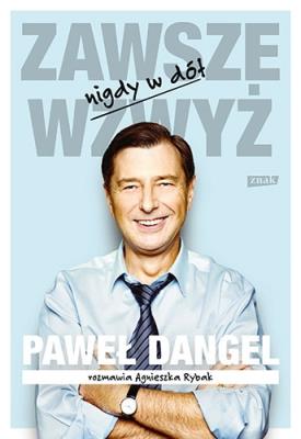 Zawsze wzwyż nigdy w dół. Autor: Dangel Paweł, Agnieszka Rybak. SmakLiter.pl Okładka książki Zawsze wzwyż nigdy w dół