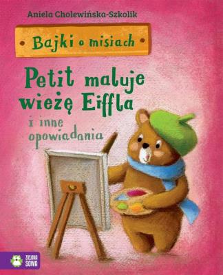Bajki o misiach Część 4 Petit maluje wieżę Eiffla i inne opowiadania. Autor: Aniela Cholewińska-Szkolik. SmakLiter.pl Okładka książki Bajki o misiach Część 4 Petit maluje wieżę Eiffla i inne opowiadania
