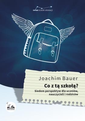 Co z tą szkołą?. Autor: Bauer Joachim. SmakLiter.pl Okładka książki Co z tą szkołą?