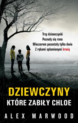 Dziewczyny, które zabiły Chloe. Autor: Alex Marwood. SmakLiter.pl Okładka książki Dziewczyny, które zabiły Chloe