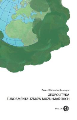Geopolityka fundamentalizmów muzułmańskich. Autor: Anne-Clmentine Larroque. SmakLiter.pl Okładka książki Geopolityka fundamentalizmów muzułmańskich