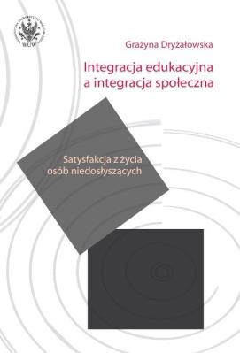 Okładka książki Integracja edukacyjna a integracja społeczna. Satysfakcja z życia osób niedosłyszących
