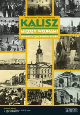 Kalisz między wojnami. Opowieść o życiu miasta.... Autor: Chlebba Tomasz, Splitt Jerzy Aleksander. SmakLiter.pl Okładka książki Kalisz między wojnami. Opowieść o życiu miasta...