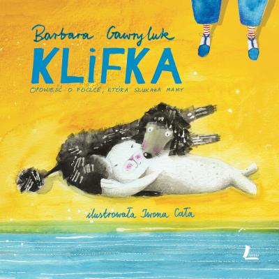 Klifka. Opowieść o foczce, która szukała mamy. Autor: Barbara Gawryluk. SmakLiter.pl Okładka książki Klifka. Opowieść o foczce, która szukała mamy
