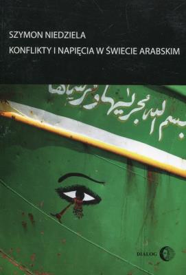 Konflikty i napięcia w świecie arabskim. Autor: Niedziela Szymon. SmakLiter.pl Okładka książki Konflikty i napięcia w świecie arabskim