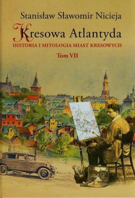 Okładka książki Kresowa Atlantyda Tom 7 Historia i mitologia miast kresowych