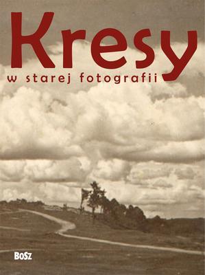 Kresy w starej fotografii. Autor: Janusz Majewski, Rybicki Andrzej, Magdalena Skrejko. SmakLiter.pl Okładka książki Kresy w starej fotografii