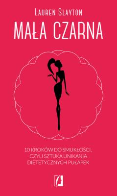 Okładka książki Mała czarna. 10 kroków do smukłości, czyli sztuka unikania dietetycznych pułapek