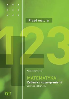 Matematyka Przed maturą Zadania z rozwiązaniami Zakres podstawowy. Autor: Aleksandra Gębura. SmakLiter.pl Okładka książki Matematyka Przed maturą Zadania z rozwiązaniami Zakres podstawowy