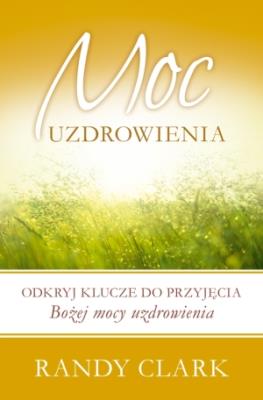 Moc uzdrowienia. Autor: Randy Clark. SmakLiter.pl Okładka książki Moc uzdrowienia