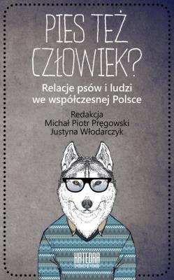 Pies też człowiek?. Autor: Michał Piotr Pręgowski (red.), Justyna Włodarczyk. SmakLiter.pl Okładka książki Pies też człowiek?