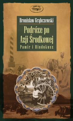 Okładka książki Podróże po Azji Środkowej. Pamir i Hindukusz