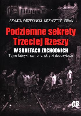 Podziemne sekrety Trzeciej Rzeszy w Sudetach Zach.. Autor: S. Wrzesiński, K. Urban. SmakLiter.pl Okładka książki Podziemne sekrety Trzeciej Rzeszy w Sudetach Zach.