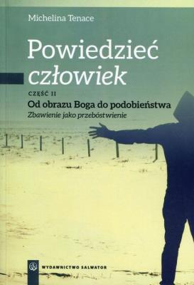 Okładka książki Powiedzieć: człowiek cz.2 Od obrazu Boga do podob.