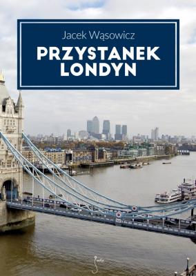 Przystanek Londyn. Autor: Jacek Wąsowicz. SmakLiter.pl Okładka książki Przystanek Londyn