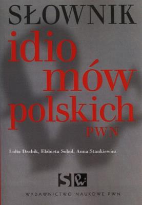 Słownik idiomów polskich. Autor: Drabik Lidia, Sobol Elżbieta, Stankiewicz Anna. SmakLiter.pl Okładka książki Słownik idiomów polskich