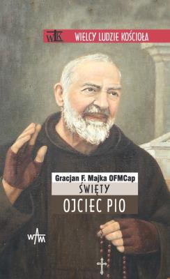 Święty Ojciec Pio. Autor: Majka Gracjan. SmakLiter.pl Okładka książki Święty Ojciec Pio