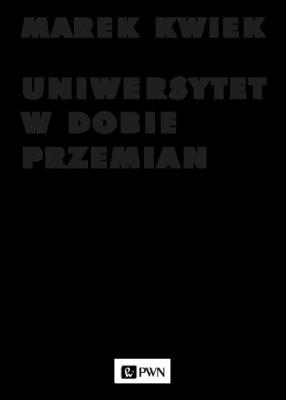 Okładka książki Uniwersytet w dobie przemian. Adaptacje instytucji akademickich do nowych warunków w Polsce i Europie