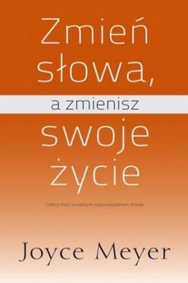 Zmień słowa a zmienisz swoje życie. Autor: Joyce Meyer. SmakLiter.pl Okładka książki Zmień słowa a zmienisz swoje życie