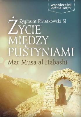 Życie między pustyniami - Mar Musa Al Habashi. Autor: Kwiatkowski Zygmunt. SmakLiter.pl Okładka książki Życie między pustyniami - Mar Musa Al Habashi
